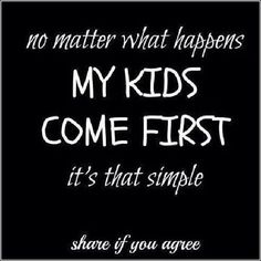 a black background with white writing that says, no matter what happens my kids come first it's that simple