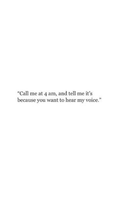 the words call me at 4 am and tell me it's because you want to hear my voice