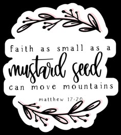 a sticker that says, faith as small as a mustard seed can move mountains