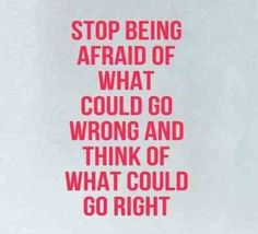 a red and white poster with the words stop being afraid of what could go wrong and think of what could go right