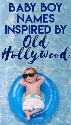 a baby wearing sunglasses and swimming trunks floating on an inflatable pool with the words, baby boy names inspired by old hollywood