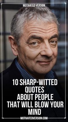 an older man with grey hair and graying is featured in the quote, 10 sharp - witted quotes about people that will blow your mind