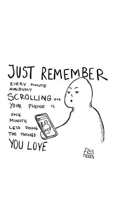 a black and white drawing of a person holding a cell phone with the words just remember on it