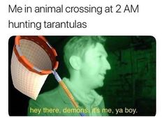 a man holding a tennis racquet in front of his face with the words me in animal crossing at 2 am hunting taranulas they there demons, it's me, ya boy