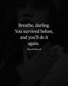 a black and white photo with the words breathe, daring you survived before, and you'll do it again again