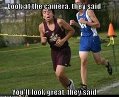 two men running in a race with the caption look at the camera they said you'll look great they said