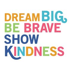 the words dream big, be brave show kindness in multicolored letters on a white background