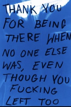 a blue sign with writing on it that says thank you for being there when no one else was even though you left too