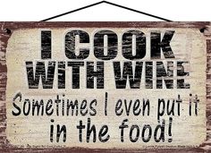 a sign that says i cook with wine sometimes i even put it in the food