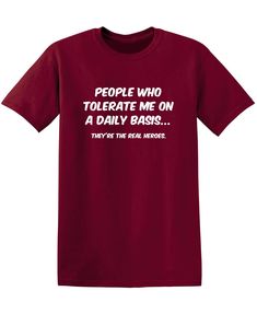 a red t - shirt that says people who tolerate me on a daily basis they're the real hero