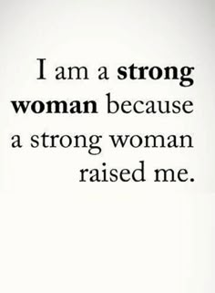 an image of a woman saying i am a strong woman because a strong woman raised me