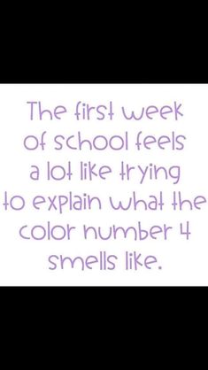 the first week of school feels a lot like trying to explain what the color number 4 smells like