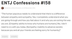 #ENTJ - Empathy: ability to know why humans are humans. Sympathy: inability to advance society because you and all your friends are feeling sorry for humanity. Entj Confessions, Mbit Personalities, Entj Quotes, Entj Commander, Entj Memes, Entj Aesthetic, Meyers Briggs Personality Test, Talk To Me Quotes, Entj Personality