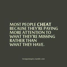 a quote that says most people cheat because they're paying more attention to what they're missing rather than what they have