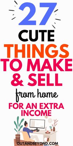 a poster with the words 27 cute things to make and sell from home for an extra income