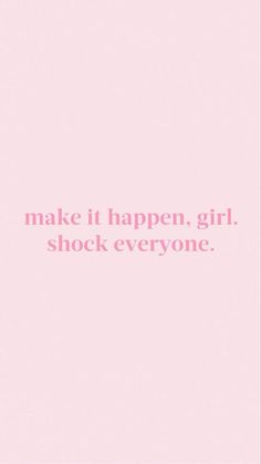 the words make it happen girl, shock everyone are in pink against a white background