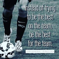 a soccer player with the words, instead of trying to be the best on the team, be the best for the team