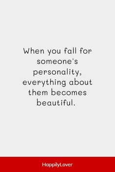 a quote that says when you fall for someone's personality, everything about them becomes beautiful