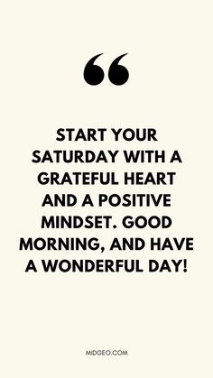 a quote that says start your saturday with a grateful heart and a positive mindset good morning