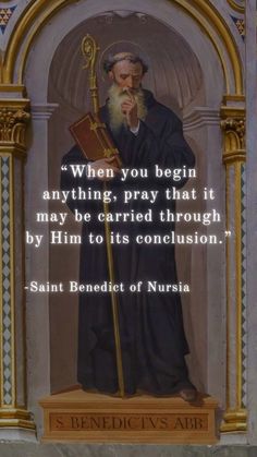 an image of saint benedict with quote from the book when you begin anything, pray that it may be carried through by him to his conclusion