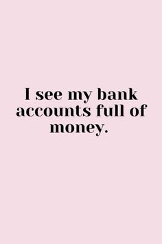 a pink background with the words i see my bank accounts full of money on it