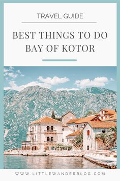 the best things to do in kotor, croatia with text overlay that reads travel guide