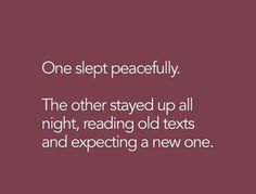 a quote that reads one slept peacefully the other stay up all night, reading old texts and expecting a new one