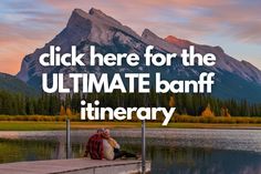 a man sitting on a dock with the words click here for the ultimate banff itinerary