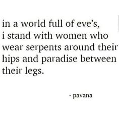 a quote from pavana that says in a world full of eves, i stand with women who wear serpents around their hips and paradise between their legs