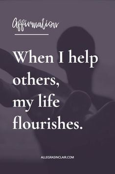 the words, when i help others, my life flourishes are shown in black and white