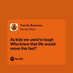 an orange square with the words family business kanny west as kids we used to laugh who knew that life would move this fast?