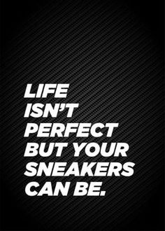 a black and white photo with the words life isn't perfect but your sneakers can be