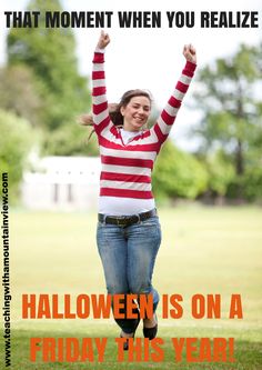 a woman jumping up in the air with her arms raised and text that reads, that moment when you relize halloween is on a friday this year