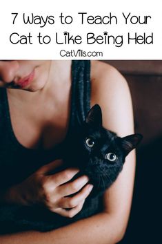 a woman holding a black cat with the caption 7 ways to teach your cat to like being held