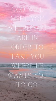 a quote on the beach saying god will meet you where you are in order to take you