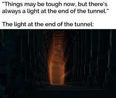 an image of a tunnel with text that reads things may be tough now, but there's always a light at the end of the tunnel