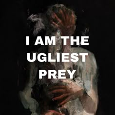 a painting with the words i am the ugliest prey