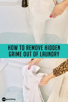 a woman washing her hands in a bathtub with the words how to remove hidden grime out of laundry