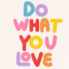 the words do what you love are painted in bright colors on a white background with multicolored letters