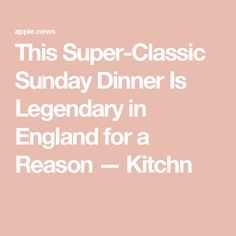 the text reads, this super - classic sunday dinner is legend in england for a reason