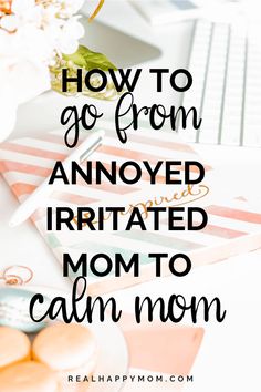 the words how to go from annoyed irritated mom to calm mom