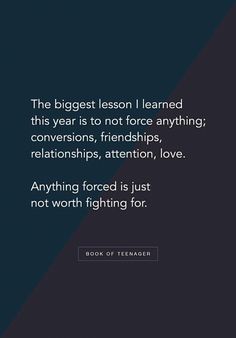 a quote from the book, the biggest lesson i learned this year is to not force anything