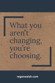 a brown box with the words what you aren't changing, you're choosing