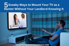 a man sitting in front of a flat screen tv with the caption 5 sneaky ways to mount your tv as a renter without your landdrod