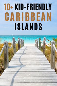 a wooden walkway leading to the beach with text overlay reading 10 + kid - friendly caribbean islands