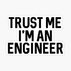 the words trust me i'm an engineer in black sticker on a white background