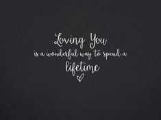 the words loving you is wonderful way to spend a life time on a black background