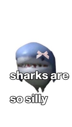 the words sharks are so silly on a white background