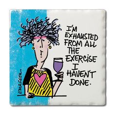 a coaster with an image of a woman holding a wine glass and saying i'm exhausted from all the exercise i haven't done