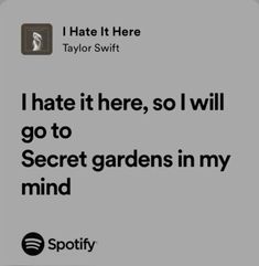 i hate it here, so i will go to secret gardens in my mind spotify